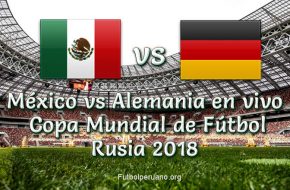 México vs Alemania en VIVO Online Copa Mundial Rusia 2018 este Sábado 17 Junio 2018