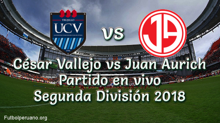 César Vallejo vs Juan Aurich en vivo Segunda División 2018