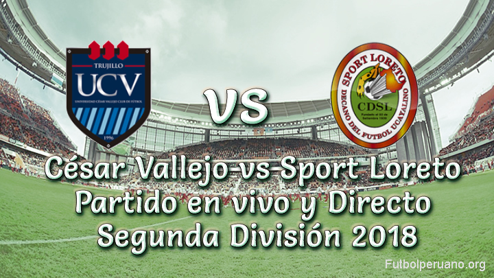 César Vallejo vs Sport Loreto en vivo Segunda División 2018