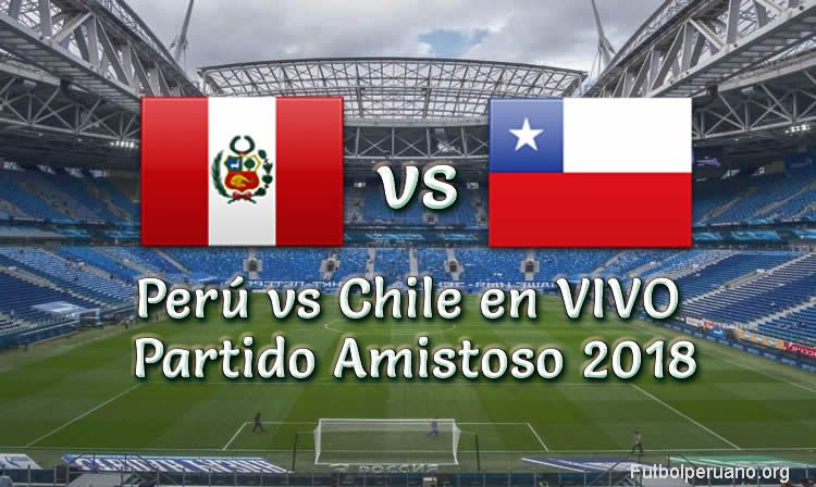 Perú vs Chile en vivo y directo Partido Amistoso 2018