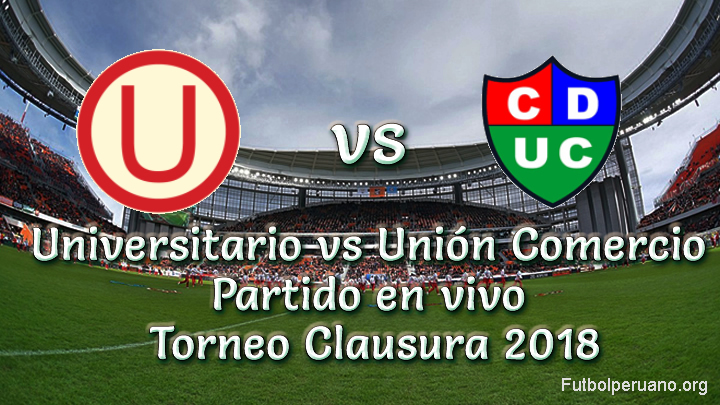 Universitario vs Unión Comercio en vivo Torneo Clausura 2018