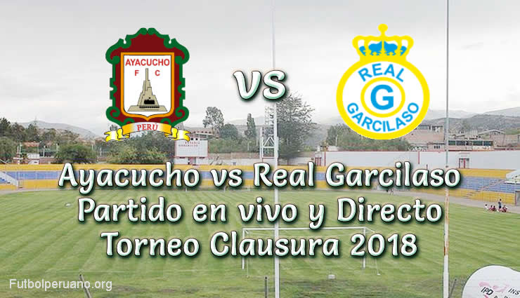 Ayacucho vs Real Garcilaso en vivo y directo Torneo Clausura 2018