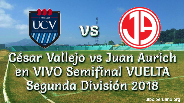 César Vallejo vs Juan Aurich en VIVO Semifinal VUELTA Segunda División 2018