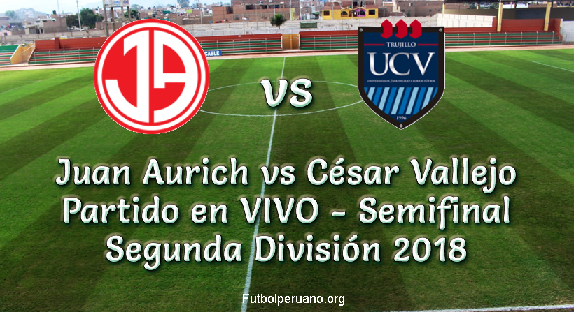 Juan Aurich vs César Vallejo en VIVO Semifinal Segunda División 2018