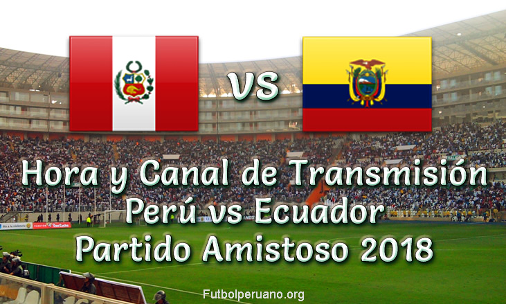 Perú vs Ecuador Hora y Canal de Transmisión Amistoso 2018