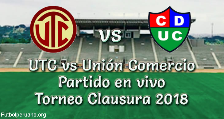 UTC vs Unión Comercio en VIVO y Directo Torneo Clausura 2018