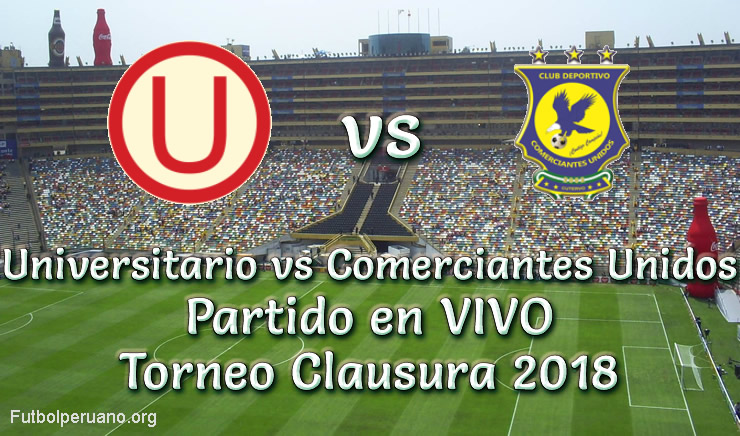 Universitario vs Comerciantes Unidos en vivo torneo clausura 2018