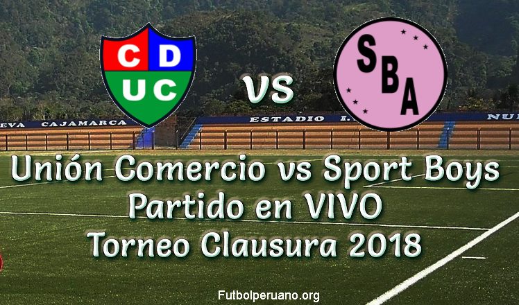 Unión Comercio vs Sport Boys Torneo Clausura 2018