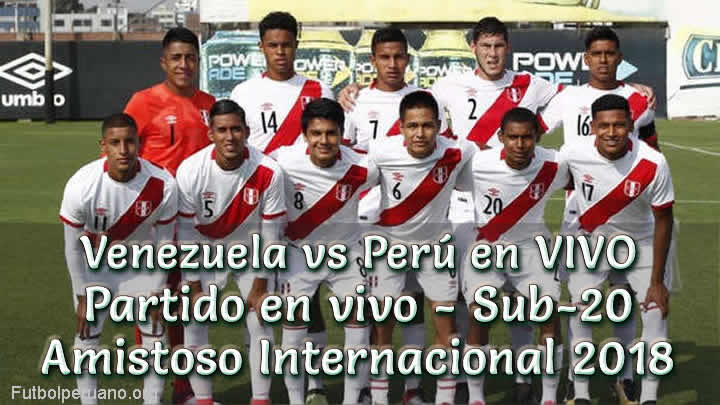 Venezuela vs Perú en VIVO Sub-20 Amistoso 2018