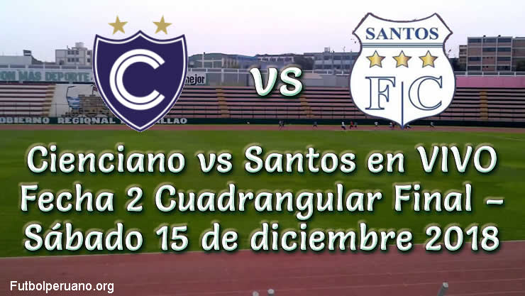 Cienciano vs Santos en VIVO Fecha 2 Cuadrangular Final – Sábado 15 de diciembre 2018
