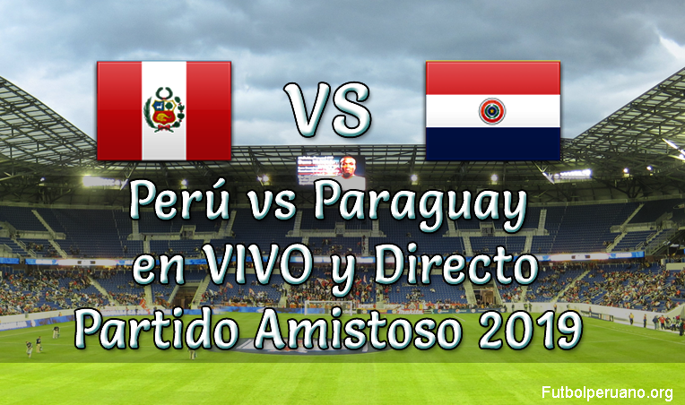 Perú vs Paraguay en VIVO y Directo Partido Amistoso 2019