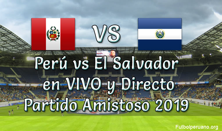 Perú vs El Salvador en VIVO Partido Amistoso 2019